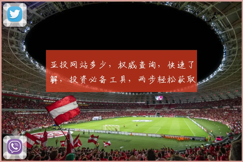 亚投网站多少，权威查询，快速了解，投资必备工具，两步轻松获取